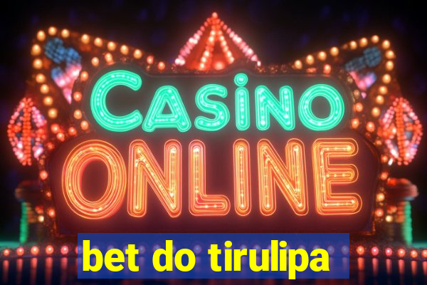 bet do tirulipa